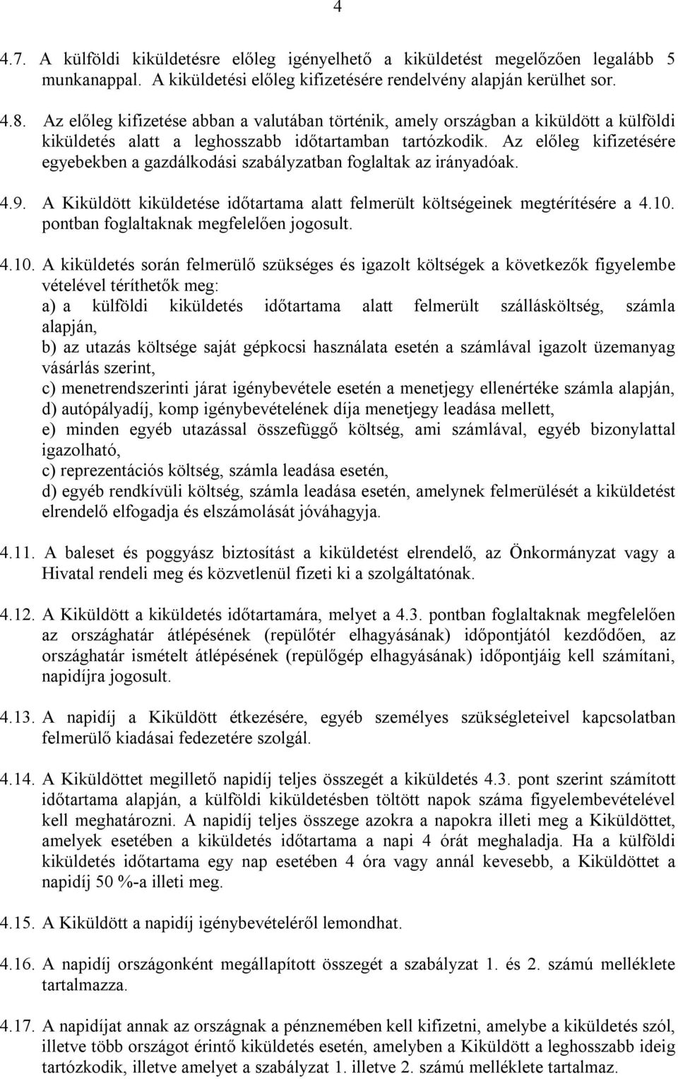 Az előleg kifizetésére egyebekben a gazdálkodási szabályzatban foglaltak az irányadóak. 4.9. A Kiküldött kiküldetése időtartama alatt felmerült költségeinek megtérítésére a 4.10.