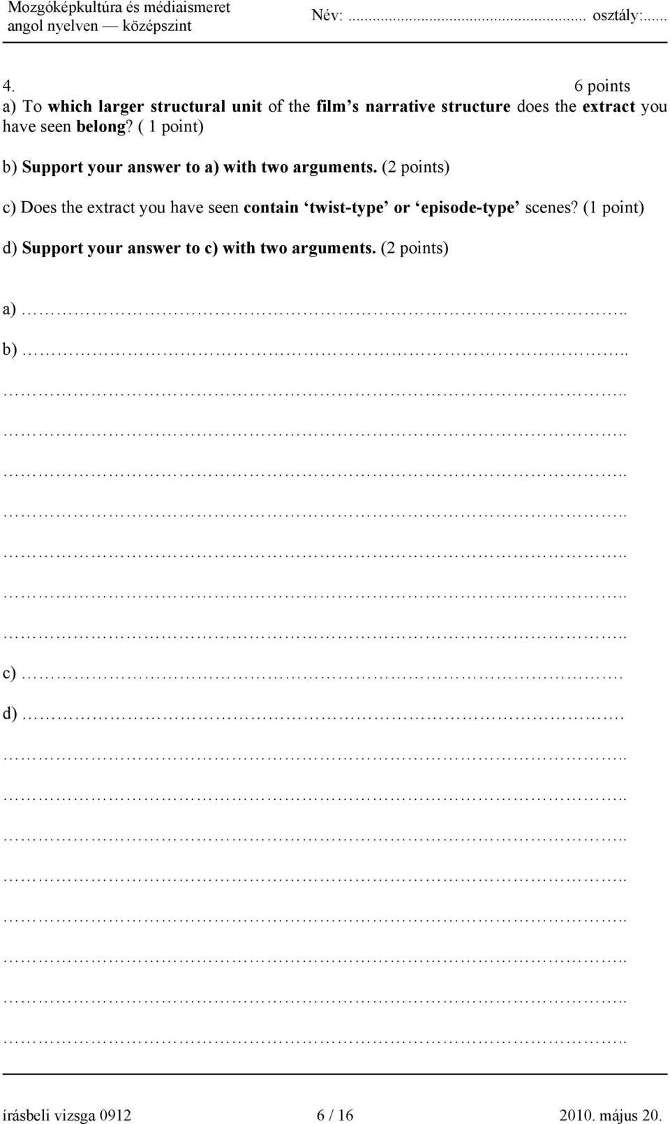 (2 points) c) Does the extract you have seen contain twist-type or episode-type scenes?