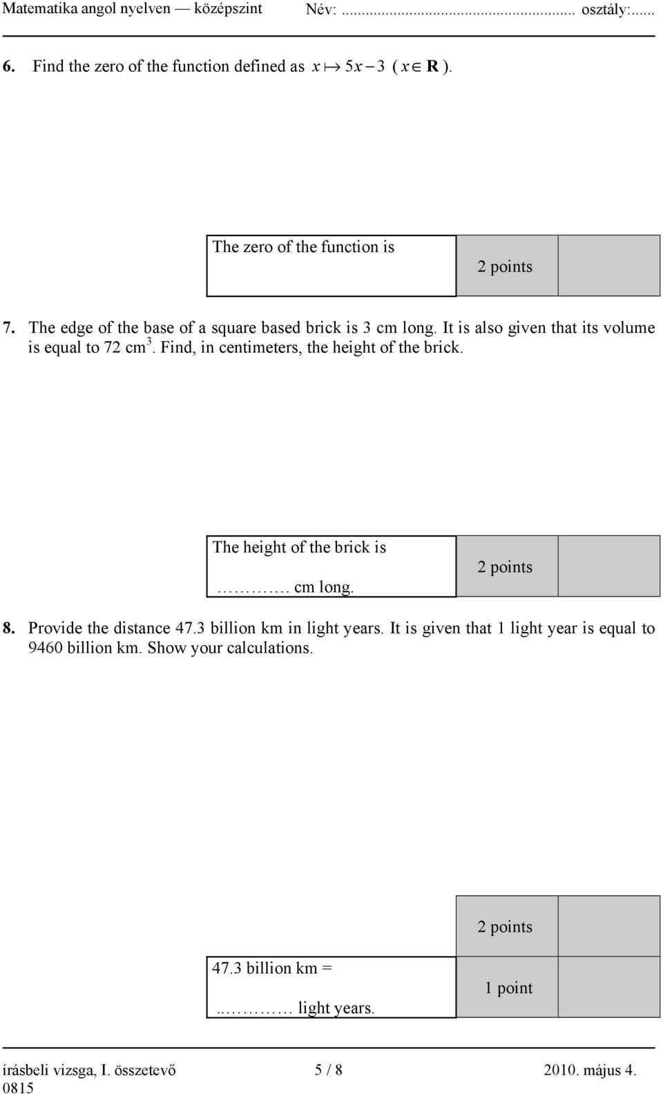 Find, in centimeters, the height of the brick. The height of the brick is. cm long. 2 points 8. Provide the distance 47.