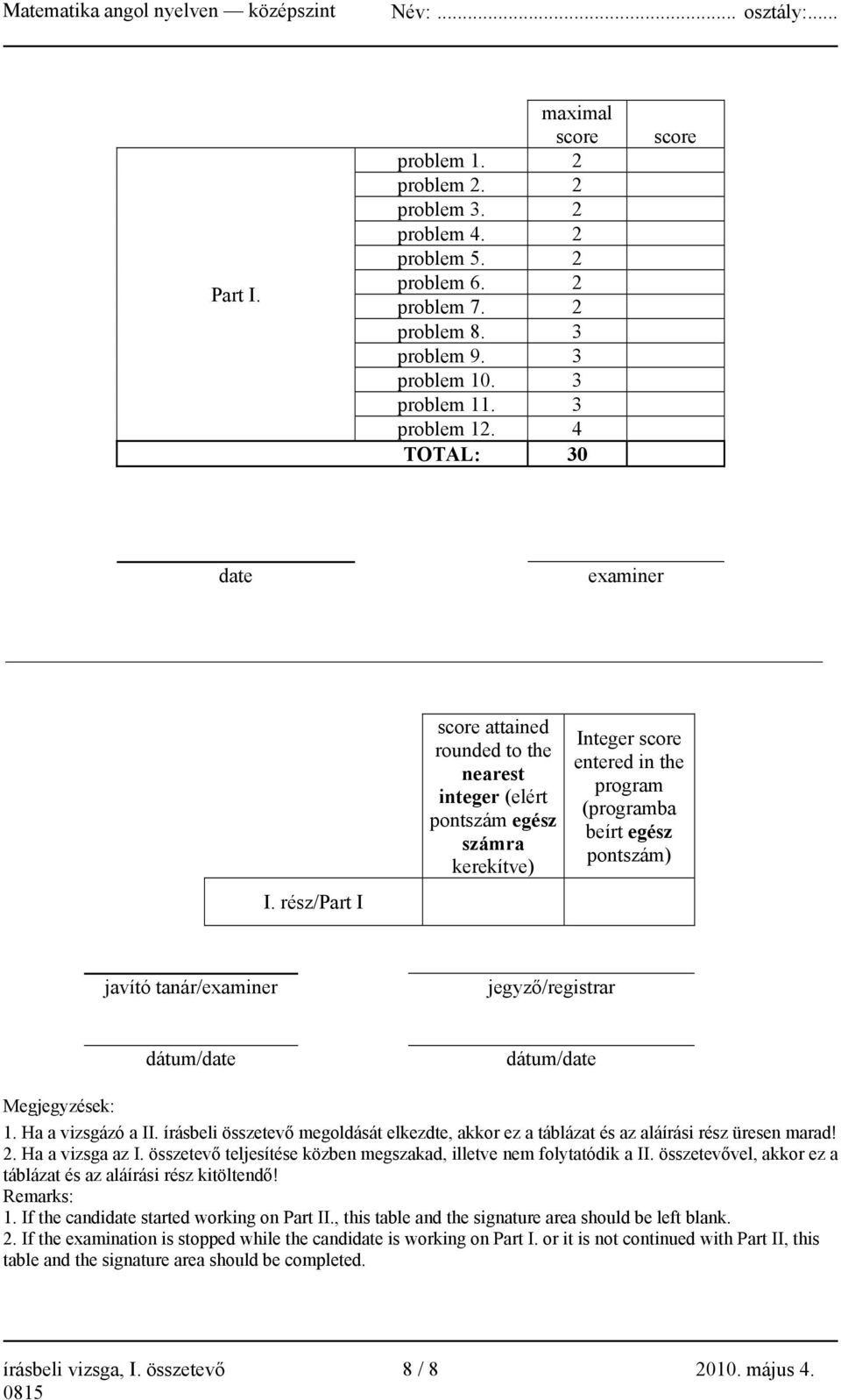 rész/part I score attained rounded to the nearest integer (elért pontszám egész számra kerekítve) Integer score entered in the program (programba beírt egész pontszám) javító tanár/examiner