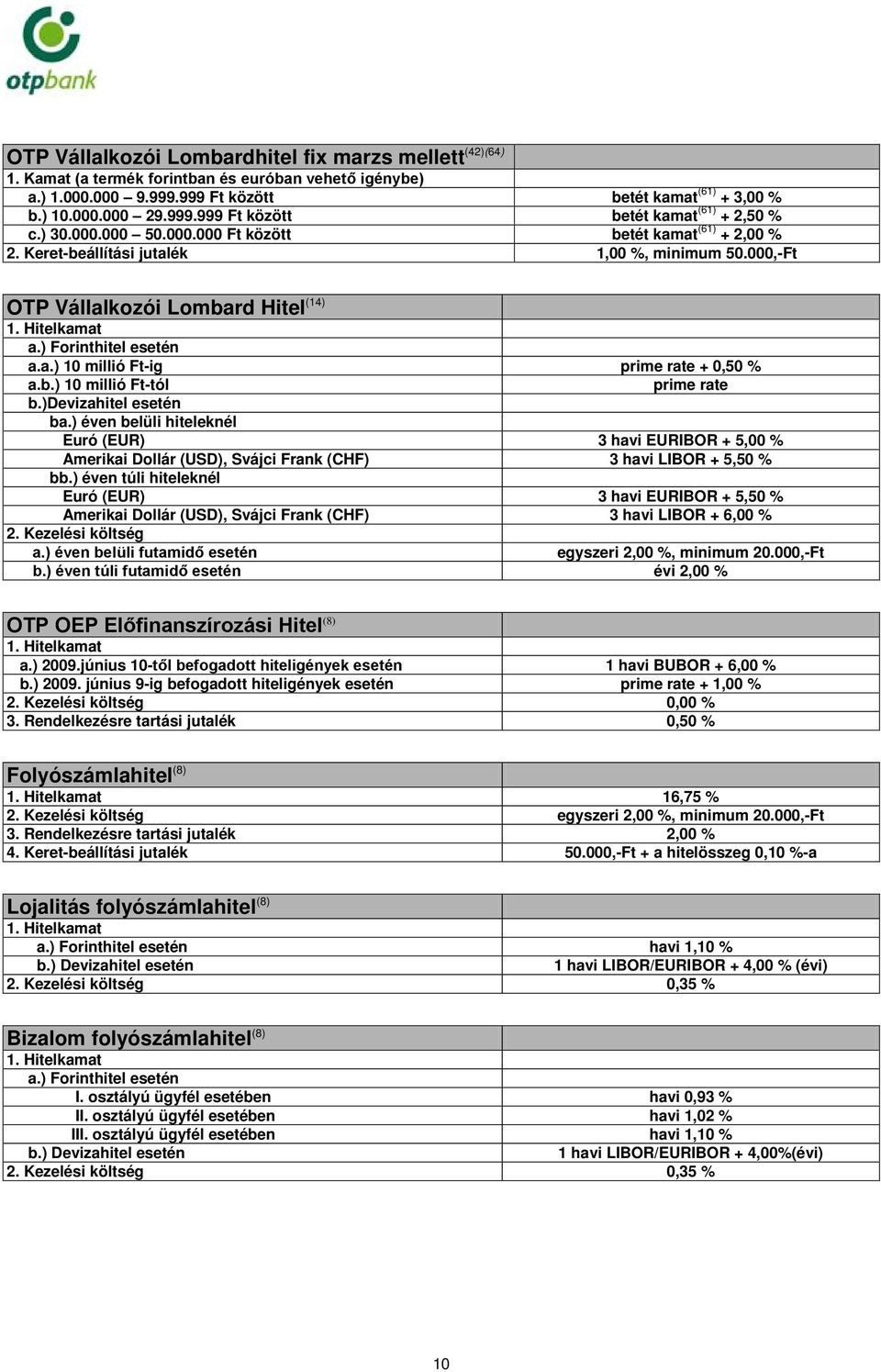 b.) 10 millió Ft-tól prime rate b.)devizahitel esetén ba.) éven belüli hiteleknél Euró (EUR) 3 havi EURIBOR + 5,00 % Amerikai Dollár (USD), Svájci Frank (CHF) 3 havi LIBOR + 5,50 % bb.