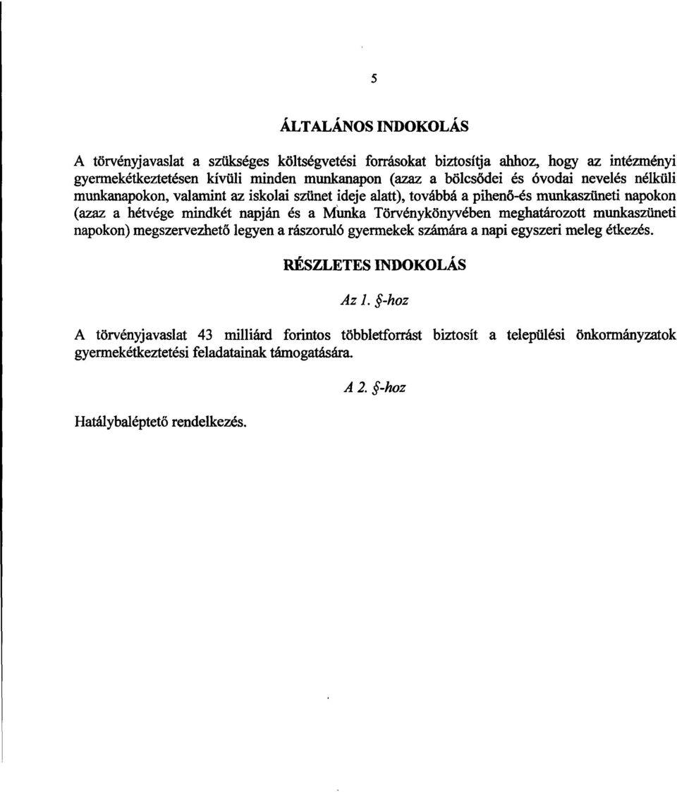 Munka Törvénykönyvében meghatározott munkaszünet i napokon) megszervezhető legyen a rászoruló gyermekek ára a napi egyszeri meleg étkezés. RÉSZLETES INDOKOLÁS Az I.