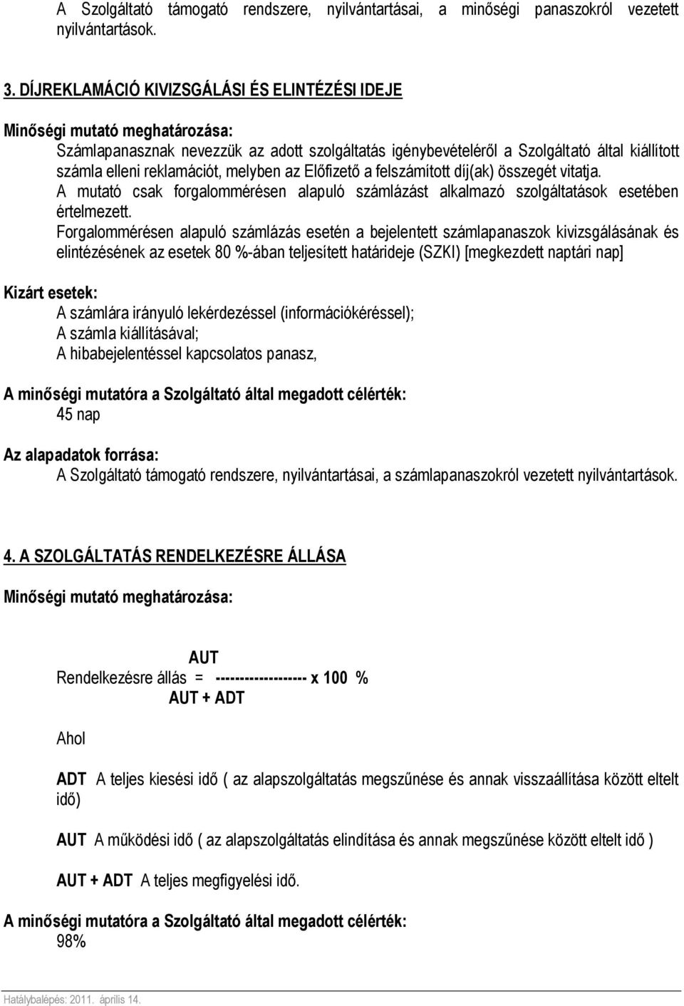 felszámított díj(ak) összegét vitatja. A mutató csak forgalommérésen alapuló számlázást alkalmazó szolgáltatások esetében értelmezett.