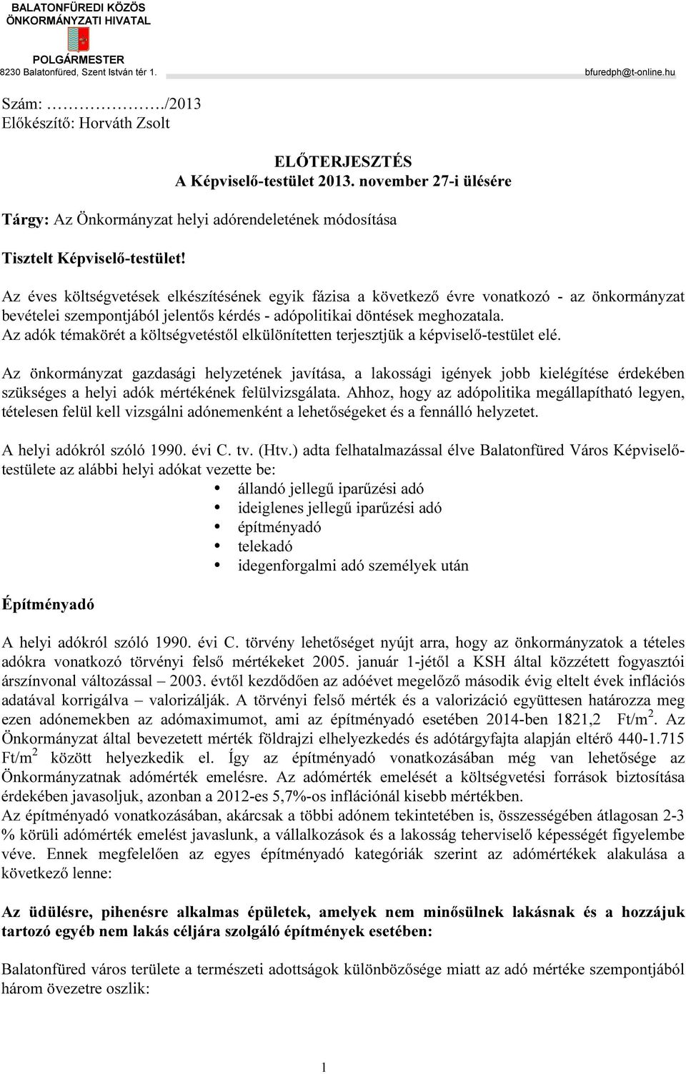 Az éves költségvetések elkészítésének egyik fázisa a következő évre vonatkozó - az önkormányzat bevételei szempontjából jelentős kérdés - adópolitikai döntések meghozatala.