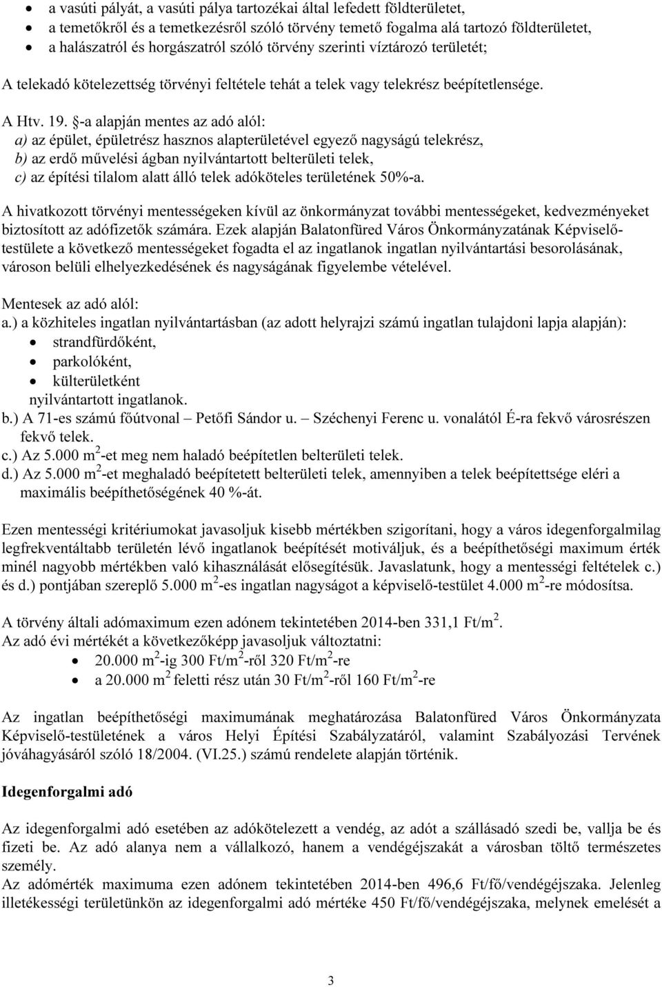 -a alapján mentes az adó alól: a) az épület, épületrész hasznos alapterületével egyező nagyságú telekrész, b) az erdő művelési ágban nyilvántartott belterületi telek, c) az építési tilalom alatt álló