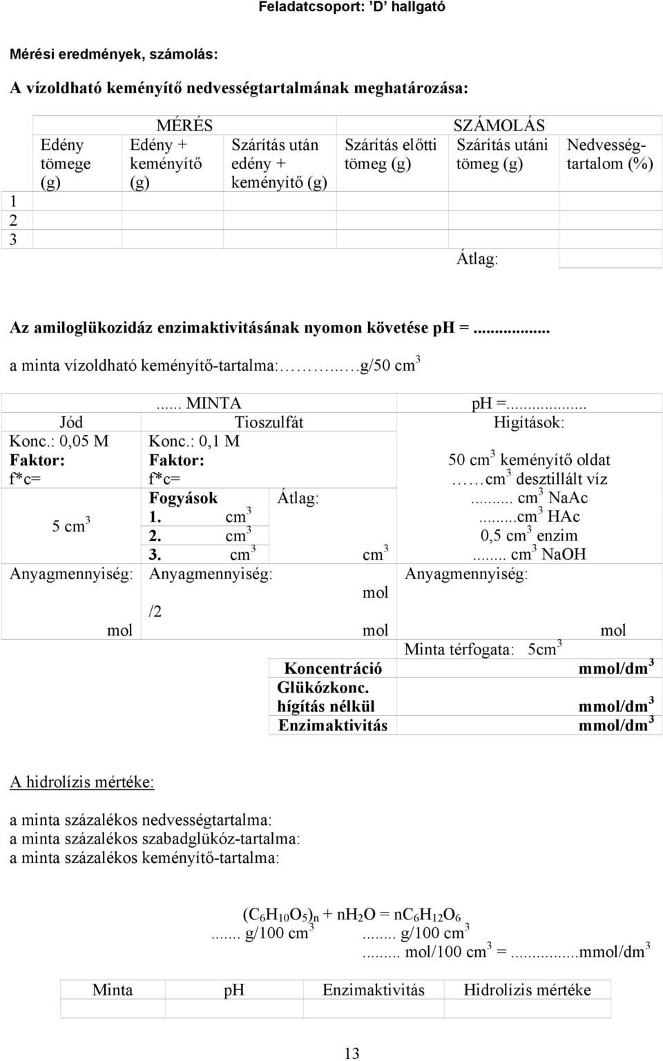 .. MINTA ph =... Tioszulfát Higítások: Konc.: 0,1 M Fogyások Átlag: 5 cm 3 3. cm 3 Jód Konc.: 0,05 M 1. cm 3 2. cm 3 /2 cm 3 50 cm 3 keményítő oldat cm 3 desztillált víz... cm 3 NaAc.