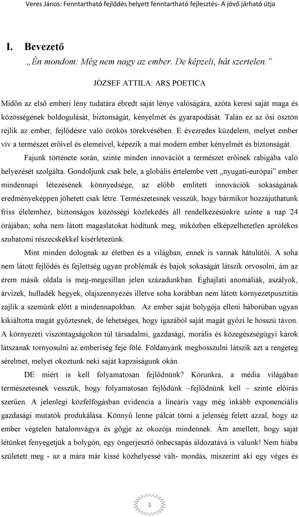 Talán ez az ősi ösztön rejlik az ember, fejlődésre való örökös törekvésében.