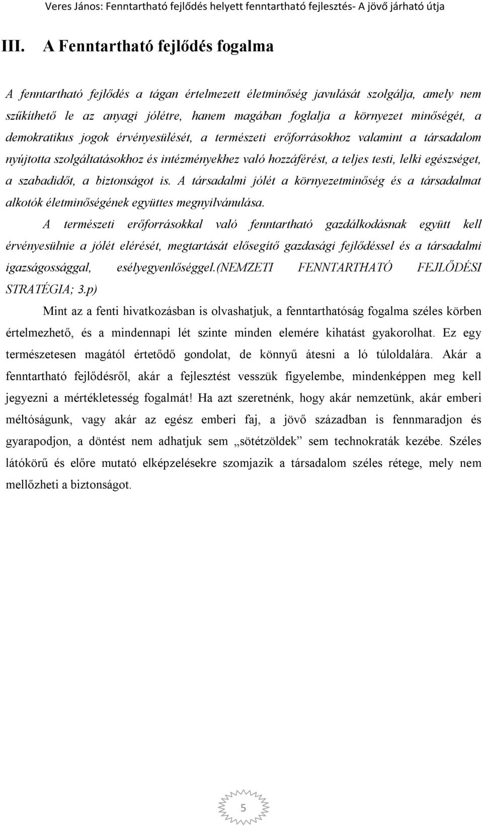 szabadidőt, a biztonságot is. A társadalmi jólét a környezetminőség és a társadalmat alkotók életminőségének együttes megnyilvánulása.