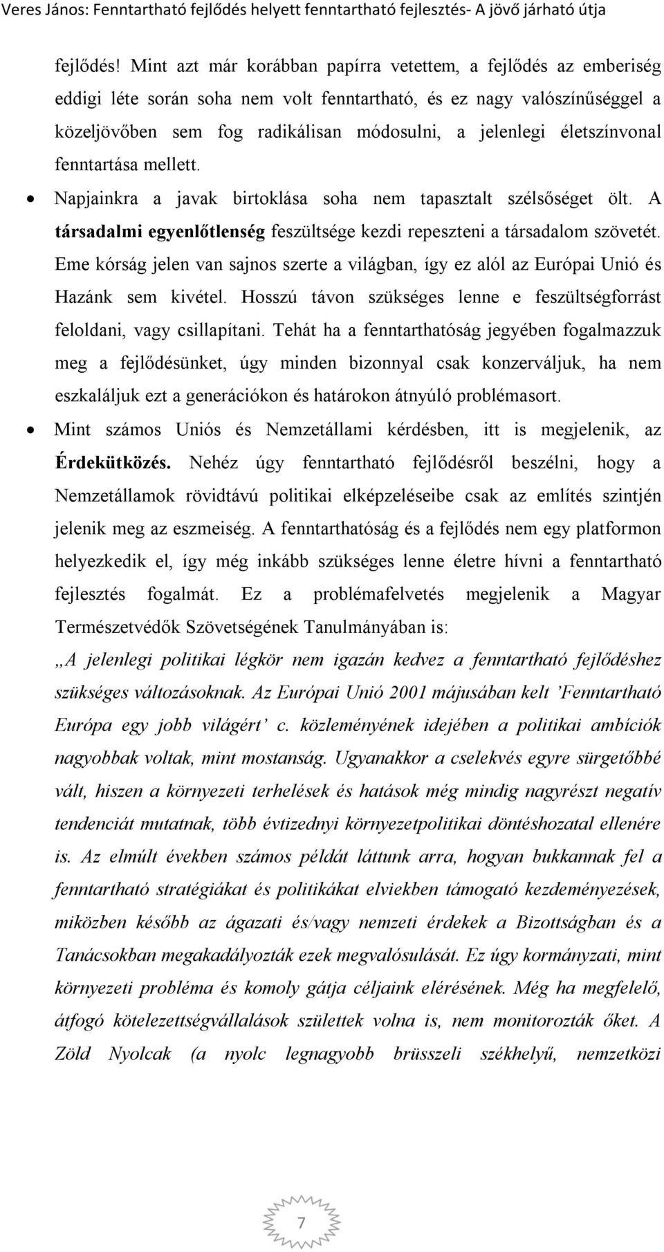 életszínvonal fenntartása mellett. Napjainkra a javak birtoklása soha nem tapasztalt szélsőséget ölt. A társadalmi egyenlőtlenség feszültsége kezdi repeszteni a társadalom szövetét.