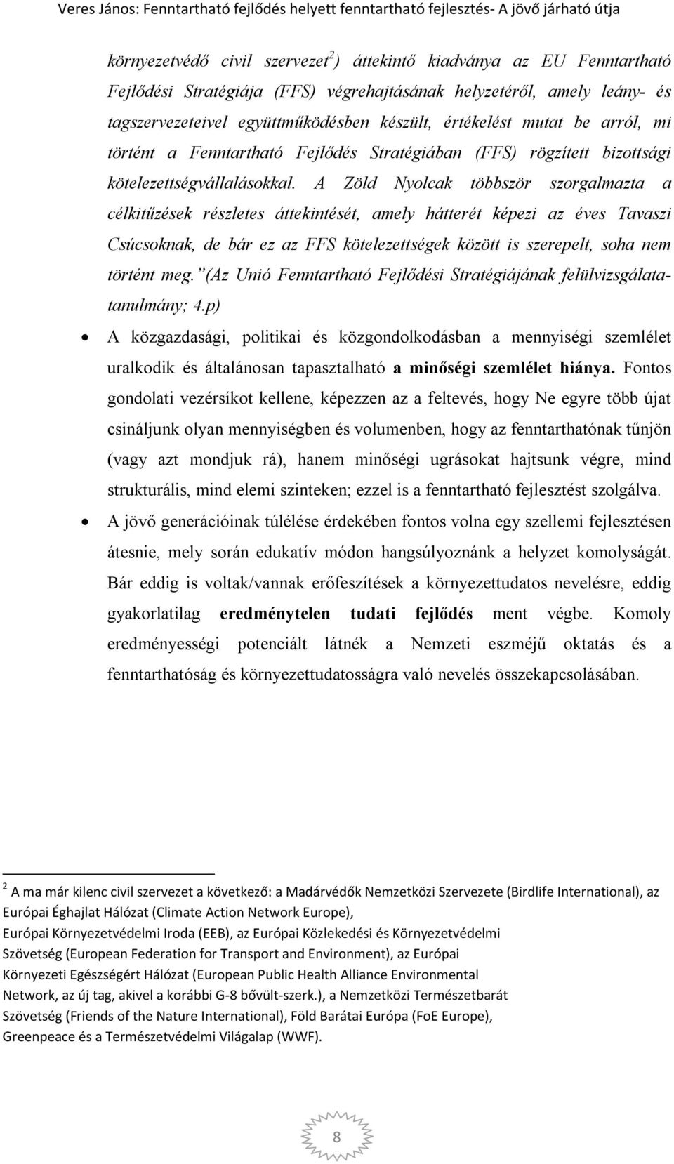 A Zöld Nyolcak többször szorgalmazta a célkitűzések részletes áttekintését, amely hátterét képezi az éves Tavaszi Csúcsoknak, de bár ez az FFS kötelezettségek között is szerepelt, soha nem történt