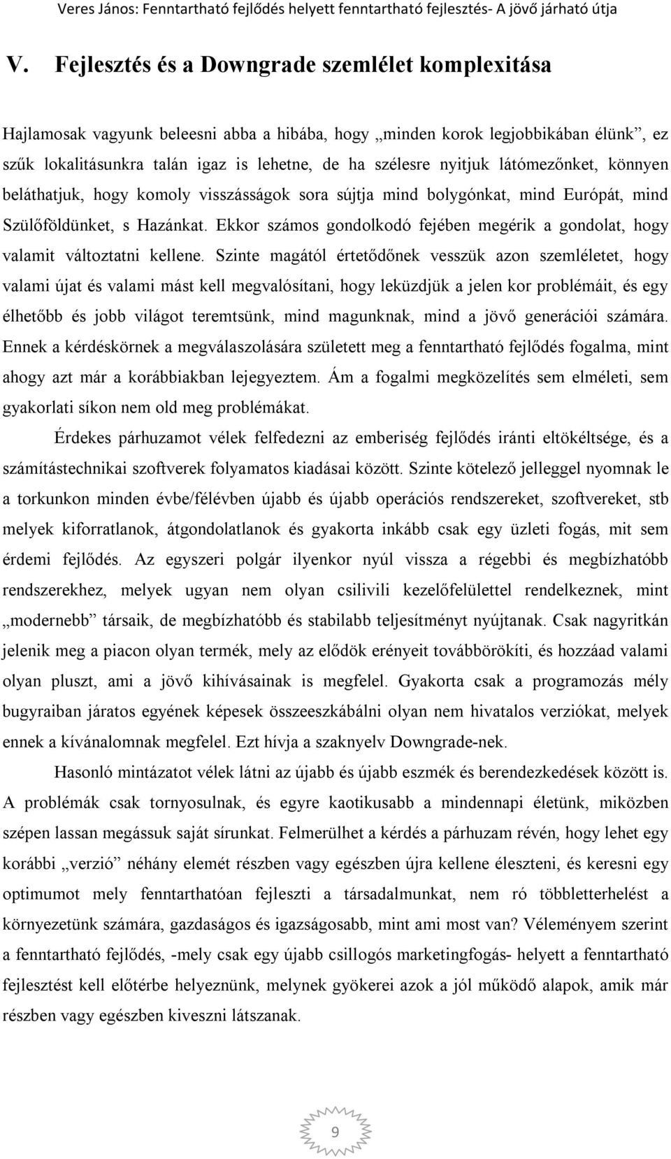 Ekkor számos gondolkodó fejében megérik a gondolat, hogy valamit változtatni kellene.