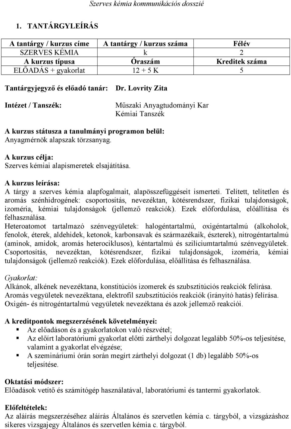 A kurzus célja: Szerves kémiai alapismeretek elsajátítása. A kurzus leírása: A tárgy a szerves kémia alapfogalmait, alapösszefüggéseit ismerteti.