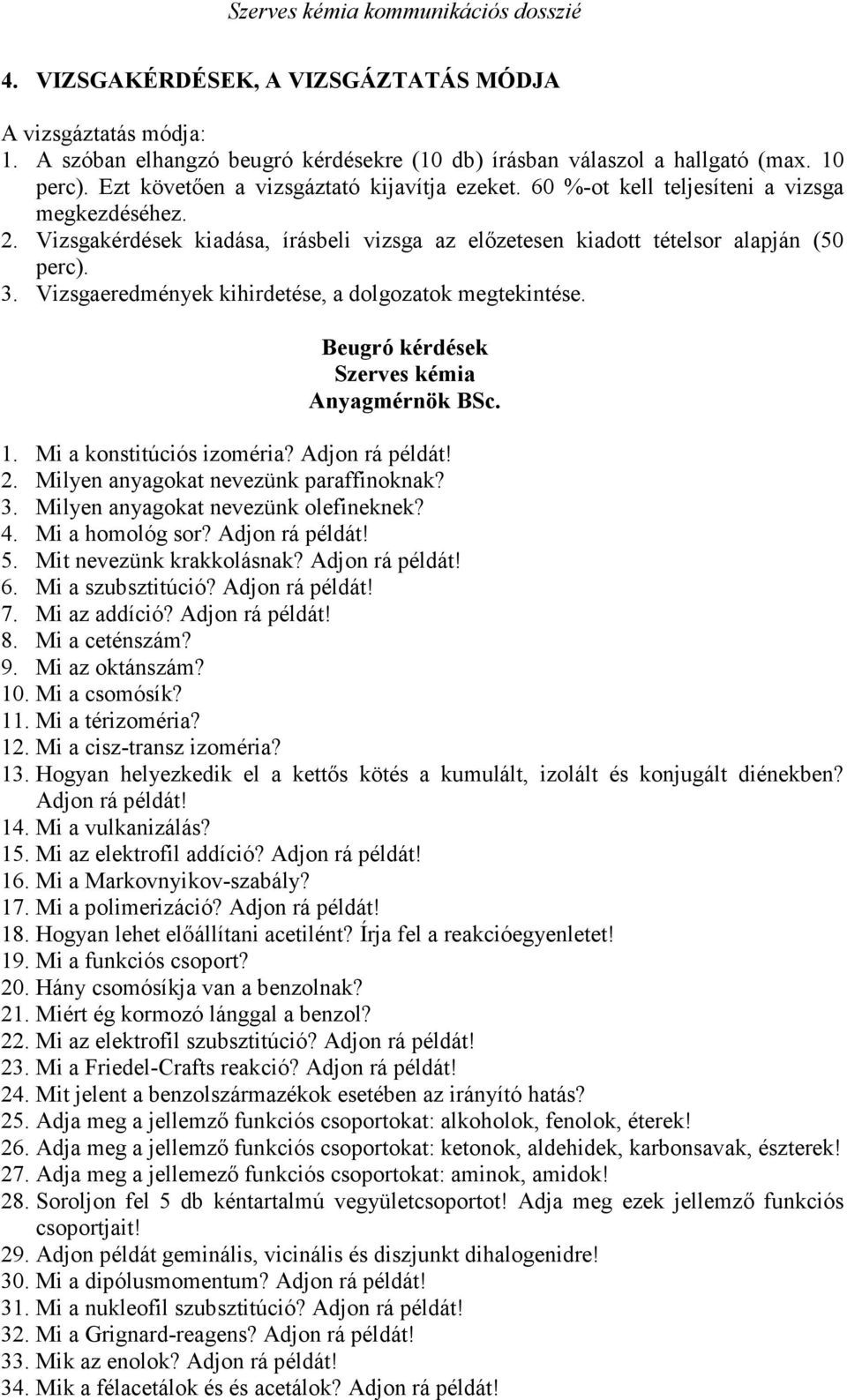 Vizsgaeredmények kihirdetése, a dolgozatok megtekintése. Beugró kérdések Szerves kémia Anyagmérnök BSc. 1. Mi a konstitúciós izoméria? Adjon rá példát! 2. Milyen anyagokat nevezünk paraffinoknak? 3.