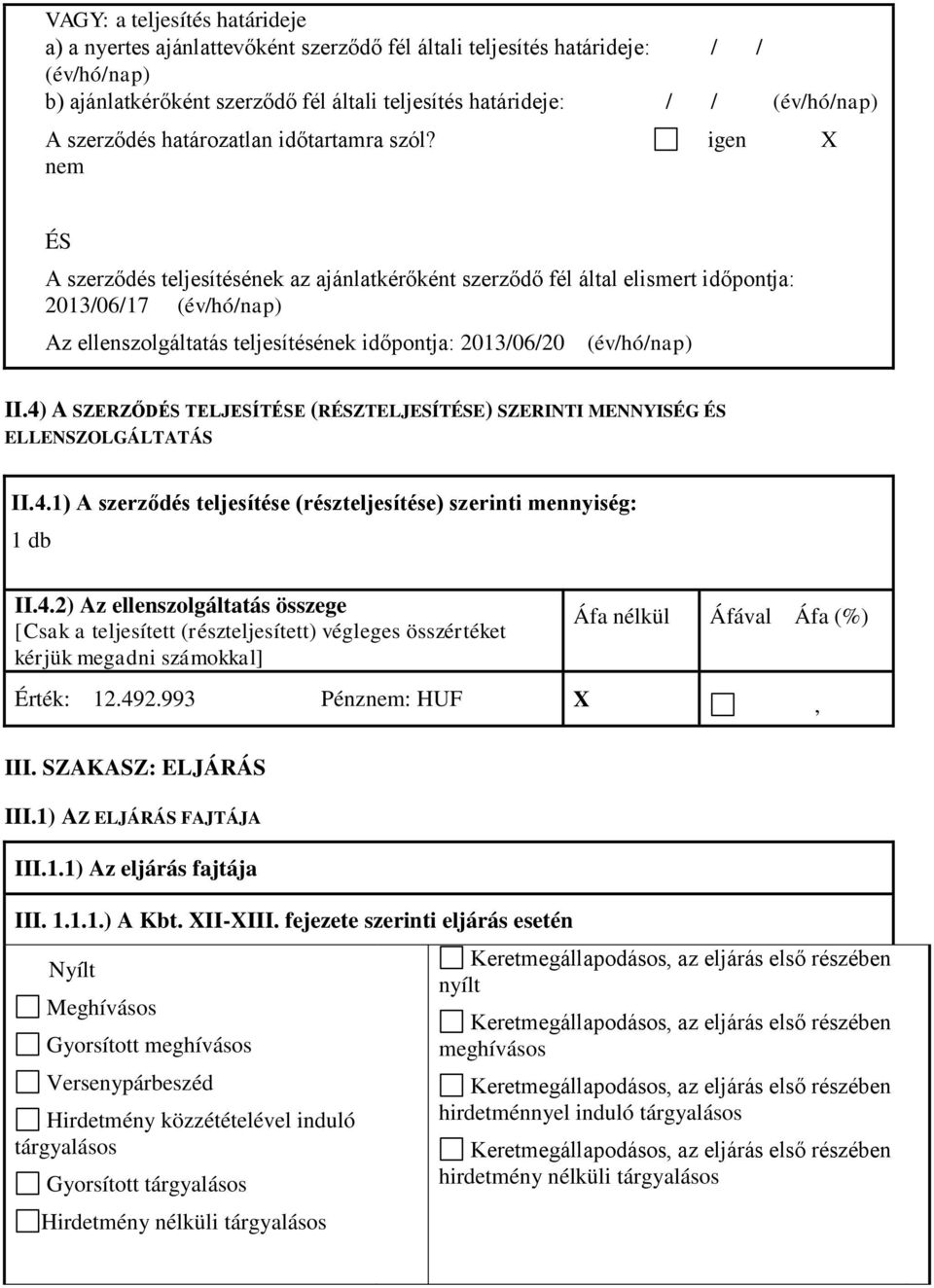 igen X nem ÉS A szerződés teljesítésének az ajánlatkérőként szerződő fél által elismert időpontja: 2013/06/17 (év/hó/nap) Az ellenszolgáltatás teljesítésének időpontja: 2013/06/20 (év/hó/nap) II.