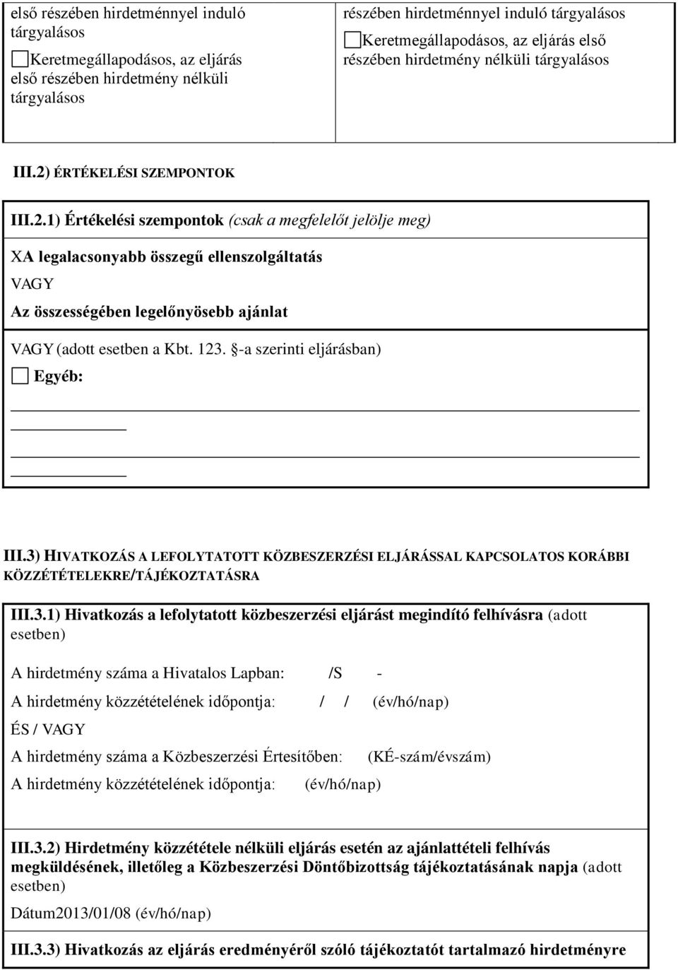 123. -a szerinti eljárásban) Egyéb: III.3) HIVATKOZÁS A LEFOLYTATOTT KÖZBESZERZÉSI ELJÁRÁSSAL KAPCSOLATOS KORÁBBI KÖZZÉTÉTELEKRE/TÁJÉKOZTATÁSRA III.3.1) Hivatkozás a lefolytatott közbeszerzési