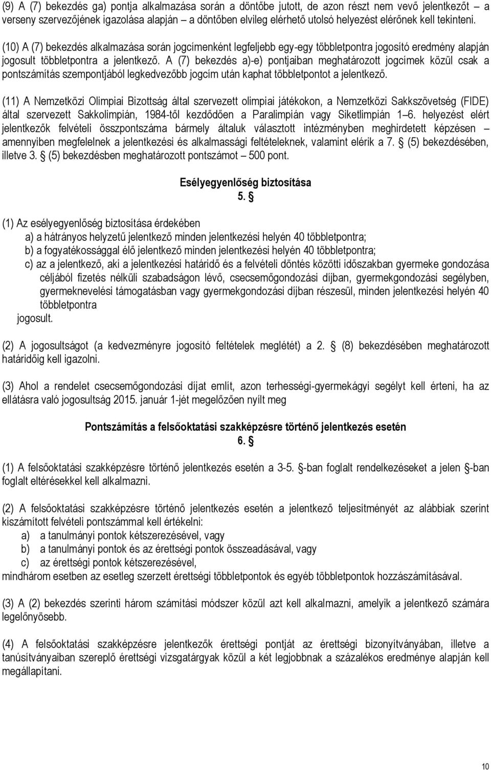 A (7) bekezdés a)-e) pontjaiban meghatározott jogcímek közül csak a pontszámítás szempontjából legkedvezőbb jogcím után kaphat többletpontot a jelentkező.