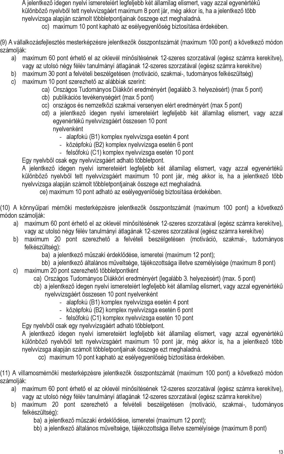 (9) A vállalkozásfejlesztés mesterképzésre jelentkezők összpontszámát (maximum 100 pont) a következő módon számolják: a) maximum 60 pont érhető el az oklevél minősítésének 12-szeres szorzatával