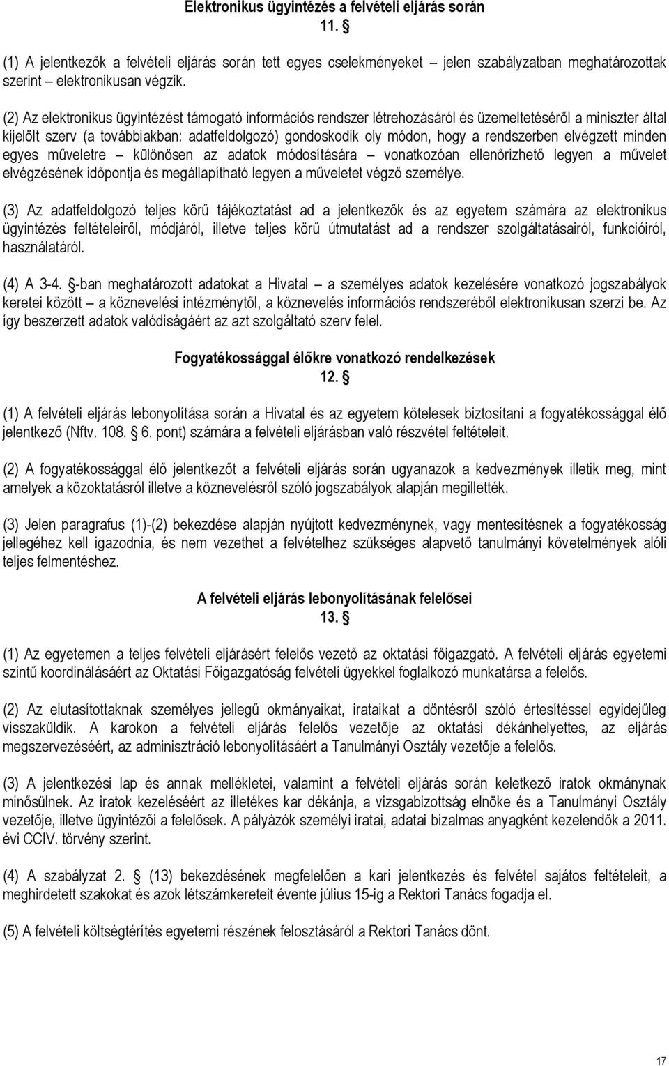 rendszerben elvégzett minden egyes műveletre különösen az adatok módosítására vonatkozóan ellenőrizhető legyen a művelet elvégzésének időpontja és megállapítható legyen a műveletet végző személye.