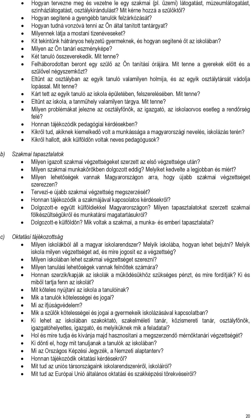 Kit tekintünk hátrányos helyzetű gyermeknek, és hogyan segítené őt az iskolában? Milyen az Ön tanári eszményképe? Két tanuló összeverekedik. Mit tenne?