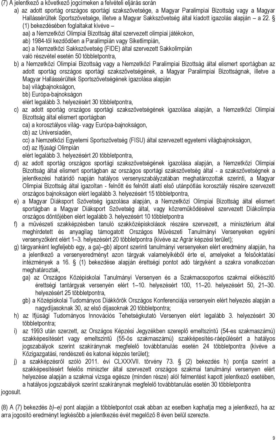 (1) bekezdésében foglaltakat kivéve aa) a Nemzetközi Olimpiai Bizottság által szervezett olimpiai játékokon, ab) 1984-től kezdődően a Paralimpián vagy Siketlimpián, ac) a Nemzetközi Sakkszövetség