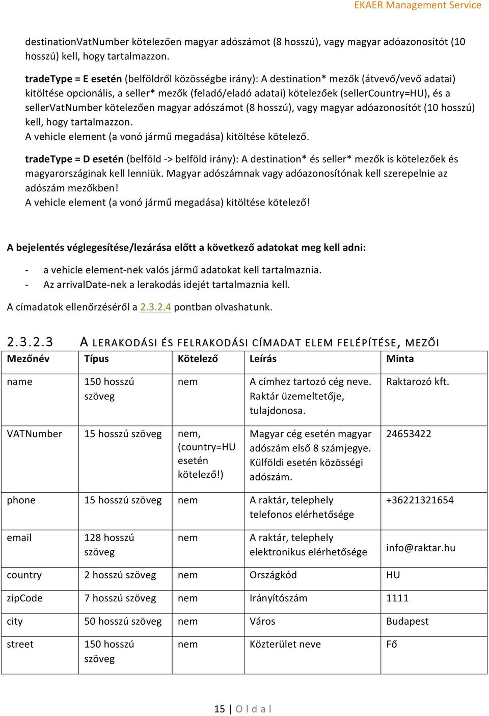 sellervatnumber kötelezően magyar adószámot (8 hosszú), vagy magyar adóazonosítót (10 hosszú) kell, hogy tartalmazzon. A vehicle element (a vonó jármű megadása) kitöltése kötelező.