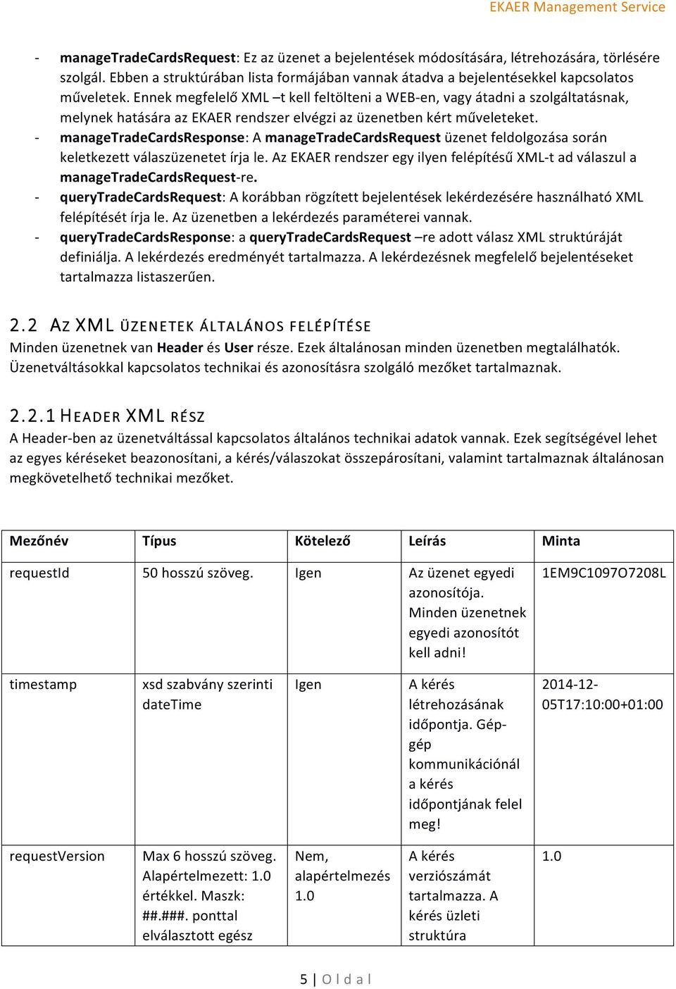 managetradecardsresponse: A managetradecardsrequest üzenet feldolgozása során keletkezett válaszüzenetet írja le. Az EKAER rendszer egy ilyen felépítésű XMLt ad válaszul a managetradecardsrequestre.