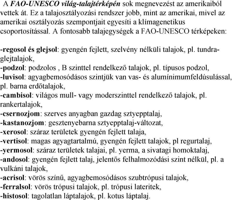 A fontosabb talajegységek a FAO-UNESCO térképeken: -regosol és glejsol: gyengén fejlett, szelvény nélküli talajok, pl. tundraglejtalajok, -podzol: podzolos, B szinttel rendelkező talajok, pl.