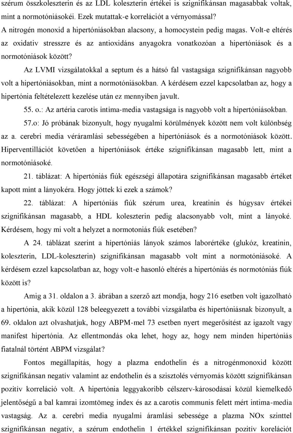 Az LVMI vizsgálatokkal a septum és a hátsó fal vastagsága szignifikánsan nagyobb volt a hipertóniásokban, mint a normotóniásokban.