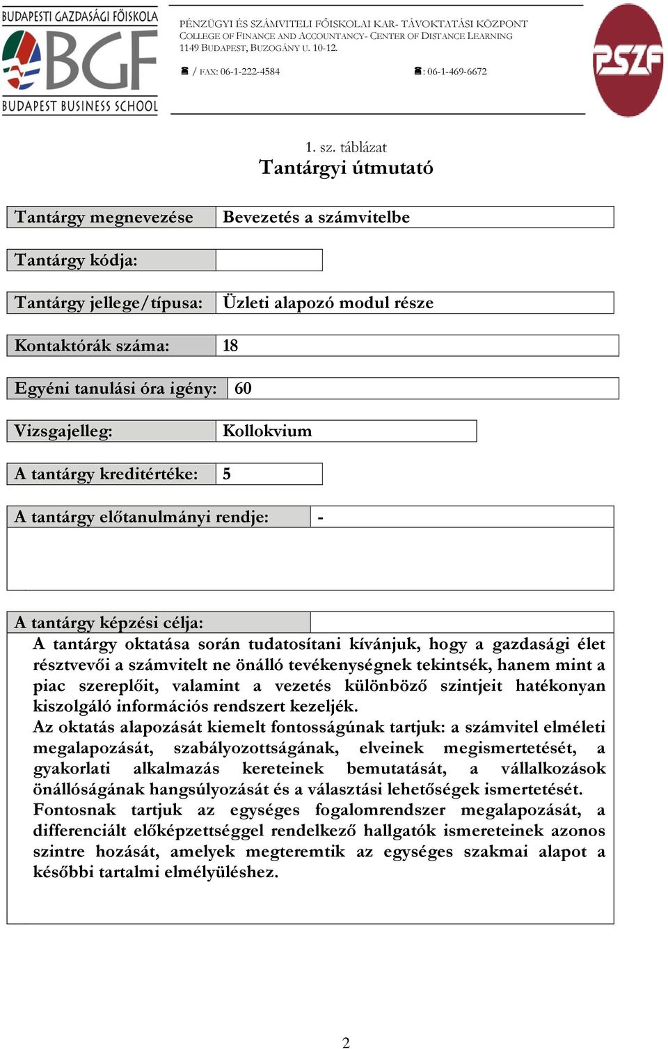 Vizsgajelleg: Kollokvium A tantárgy kreditértéke: 5 A tantárgy előtanulmányi rendje: - A tantárgy képzési célja: A tantárgy oktatása során tudatosítani kívánjuk, hogy a gazdasági élet résztvevői a