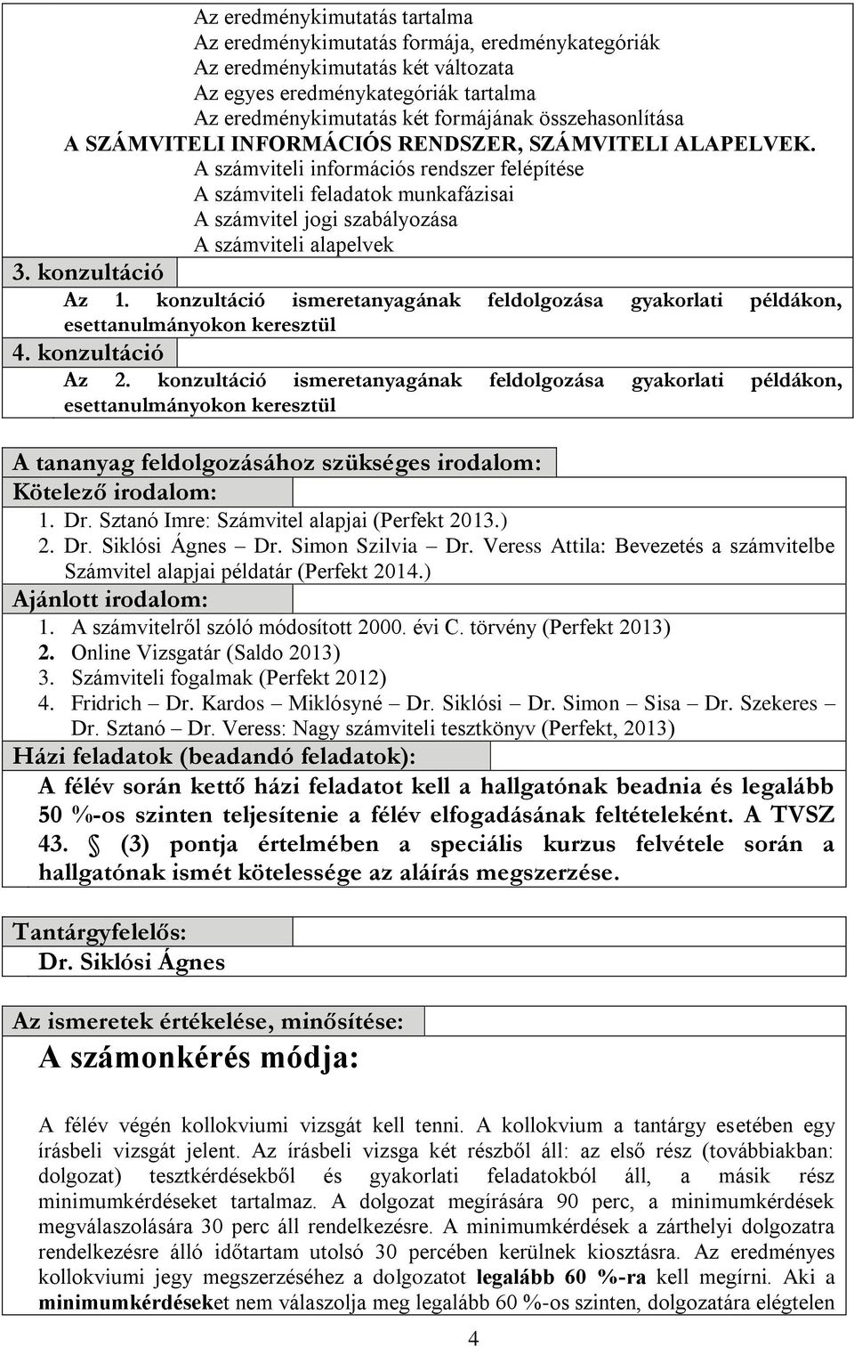 A számviteli információs rendszer felépítése A számviteli feladatok munkafázisai A számvitel jogi szabályozása A számviteli alapelvek 3. konzultáció Az 1.