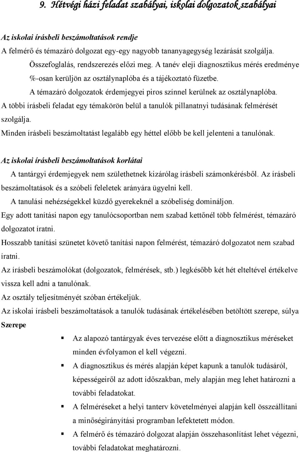 A témazáró dolgozatok érdemjegyei piros színnel kerülnek az osztálynaplóba. A többi írásbeli feladat egy témakörön belül a tanulók pillanatnyi tudásának felmérését szolgálja.