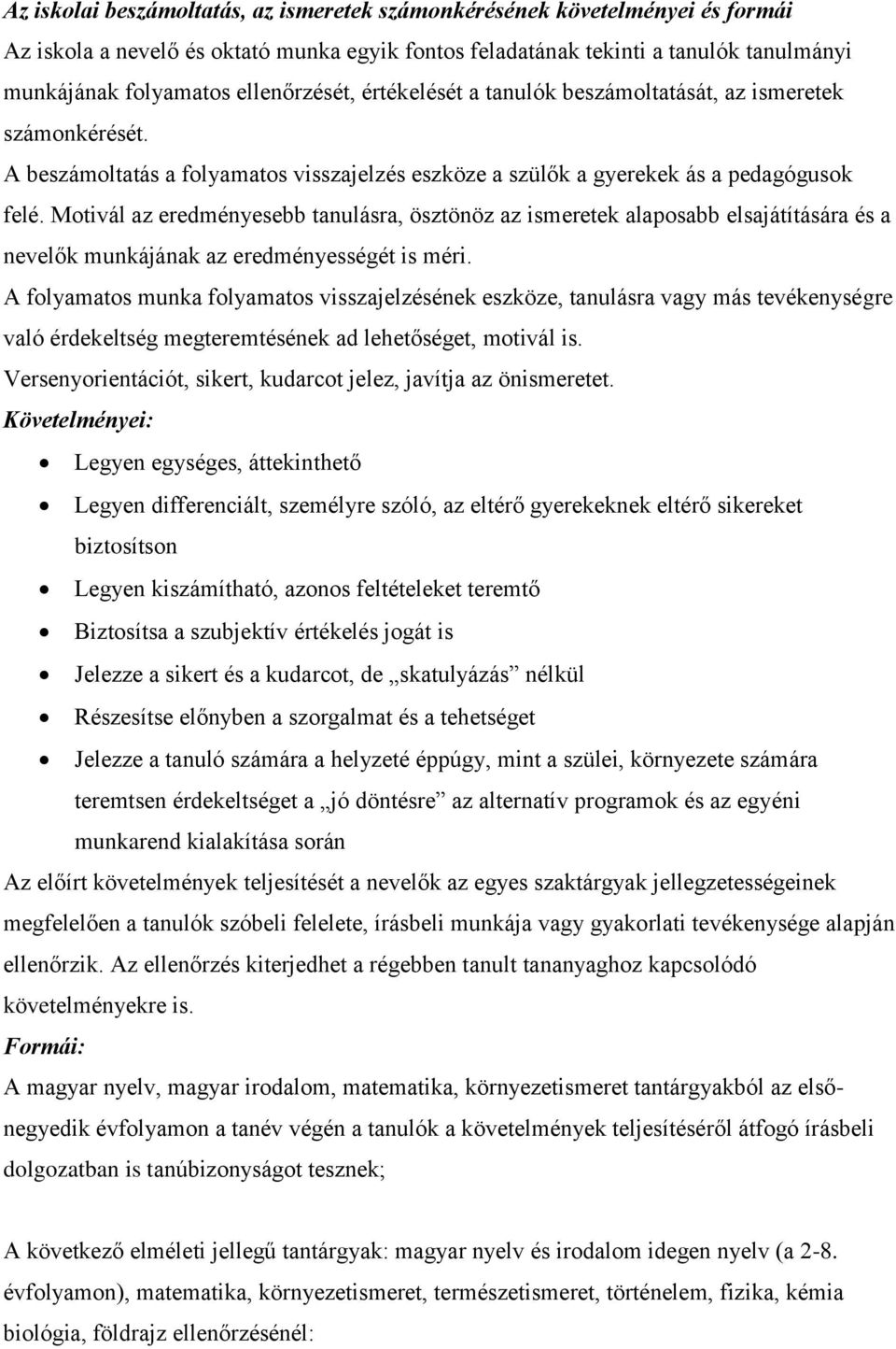 Motivál az eredményesebb tanulásra, ösztönöz az ismeretek alaposabb elsajátítására és a nevelők munkájának az eredményességét is méri.