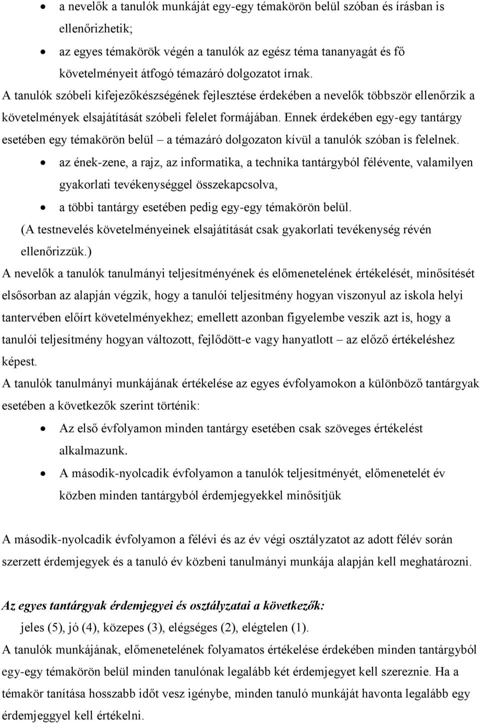 Ennek érdekében egy-egy tantárgy esetében egy témakörön belül a témazáró dolgozaton kívül a tanulók szóban is felelnek.