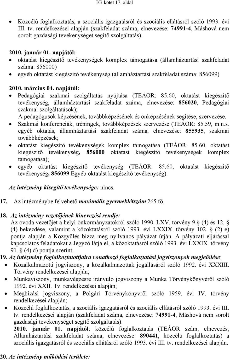 napjától: oktatást kiegészítő tevékenységek komplex támogatása (államháztartási szakfeladat száma: 856000) egyéb oktatást kiegészítő tevékenység (államháztartási szakfeladat száma: 856099) 2010.