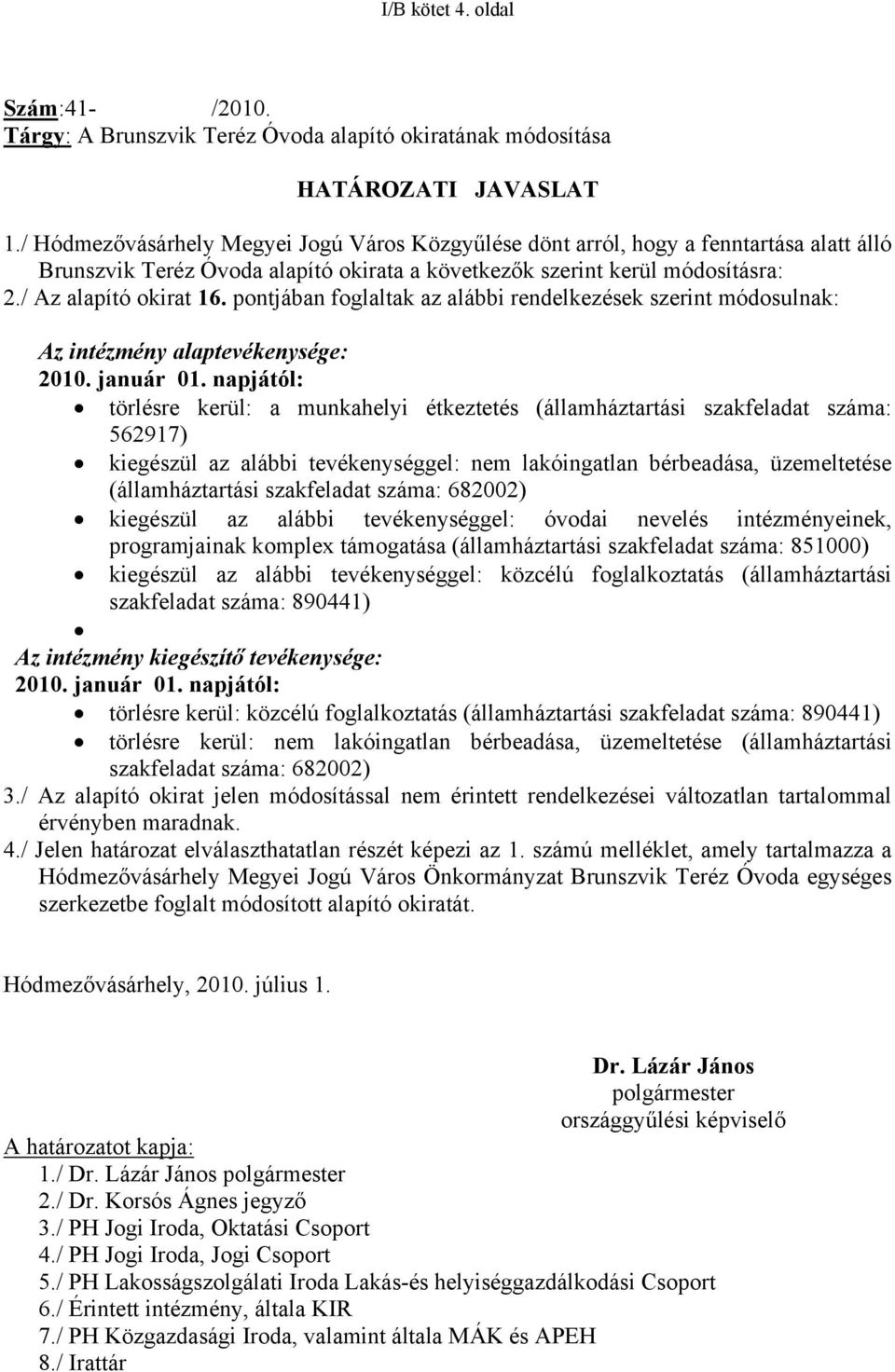 pontjában foglaltak az alábbi rendelkezések szerint módosulnak: Az intézmény alaptevékenysége: 2010. január 01.