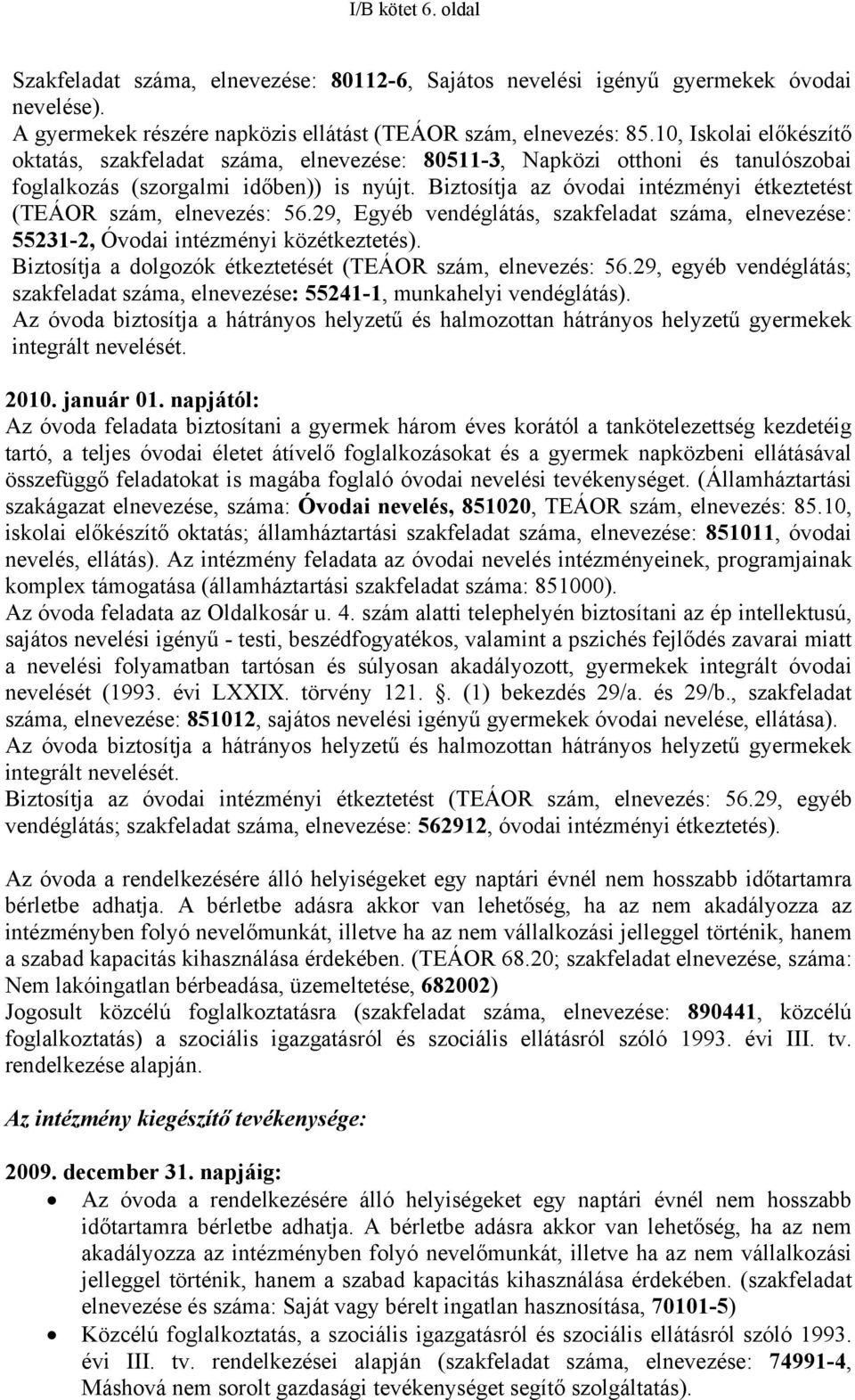 Biztosítja az óvodai intézményi étkeztetést (TEÁOR szám, elnevezés: 56.29, Egyéb vendéglátás, szakfeladat száma, elnevezése: 55231-2, Óvodai intézményi közétkeztetés).