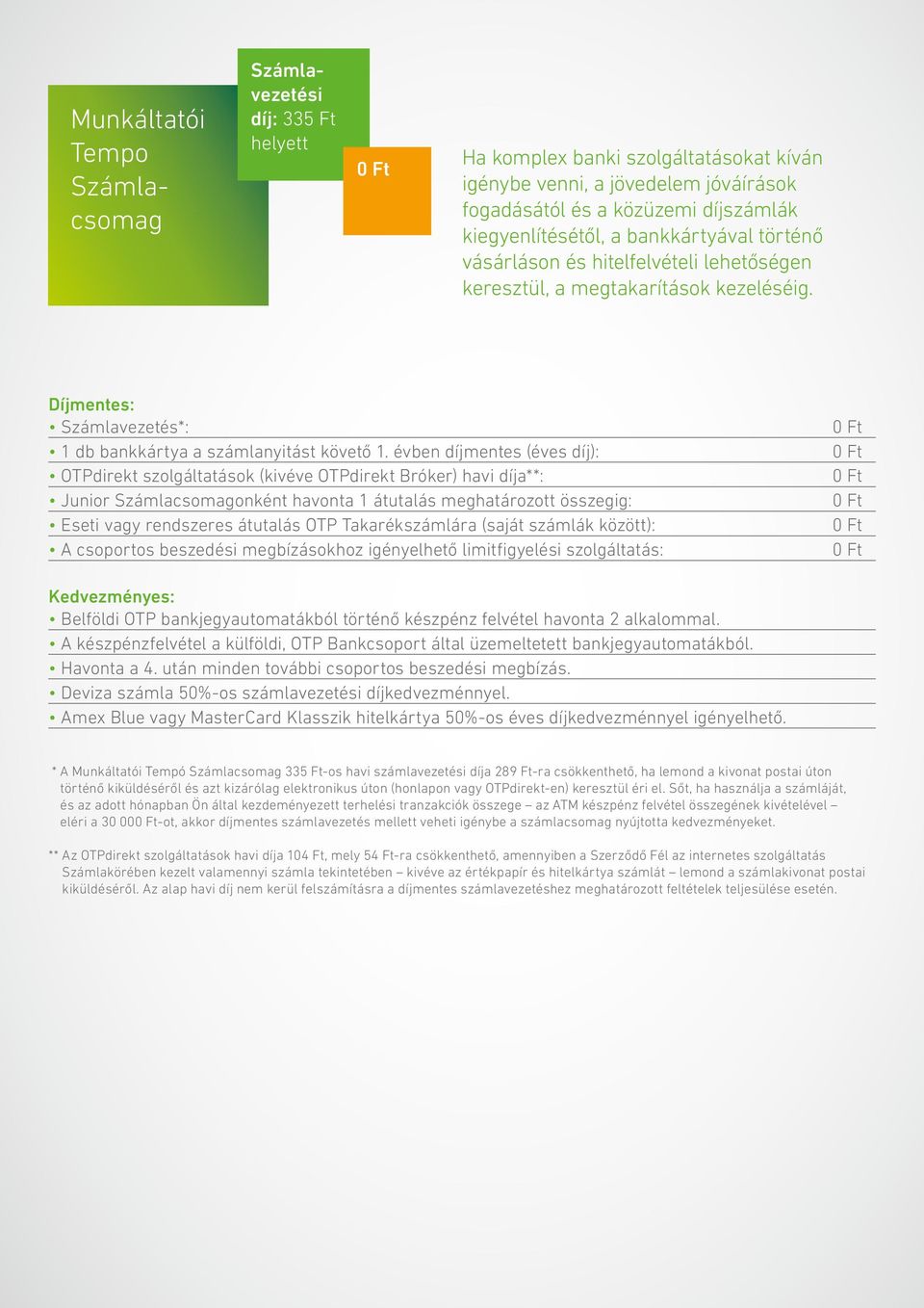 Számlavezetés*: OTPdirekt szolgáltatások (kivéve OTPdirekt Bróker) havi díja**: Junior Számlacsomagonként havonta 1 átutalás meghatározott összegig: Eseti vagy rendszeres átutalás OTP Takarékszámlára