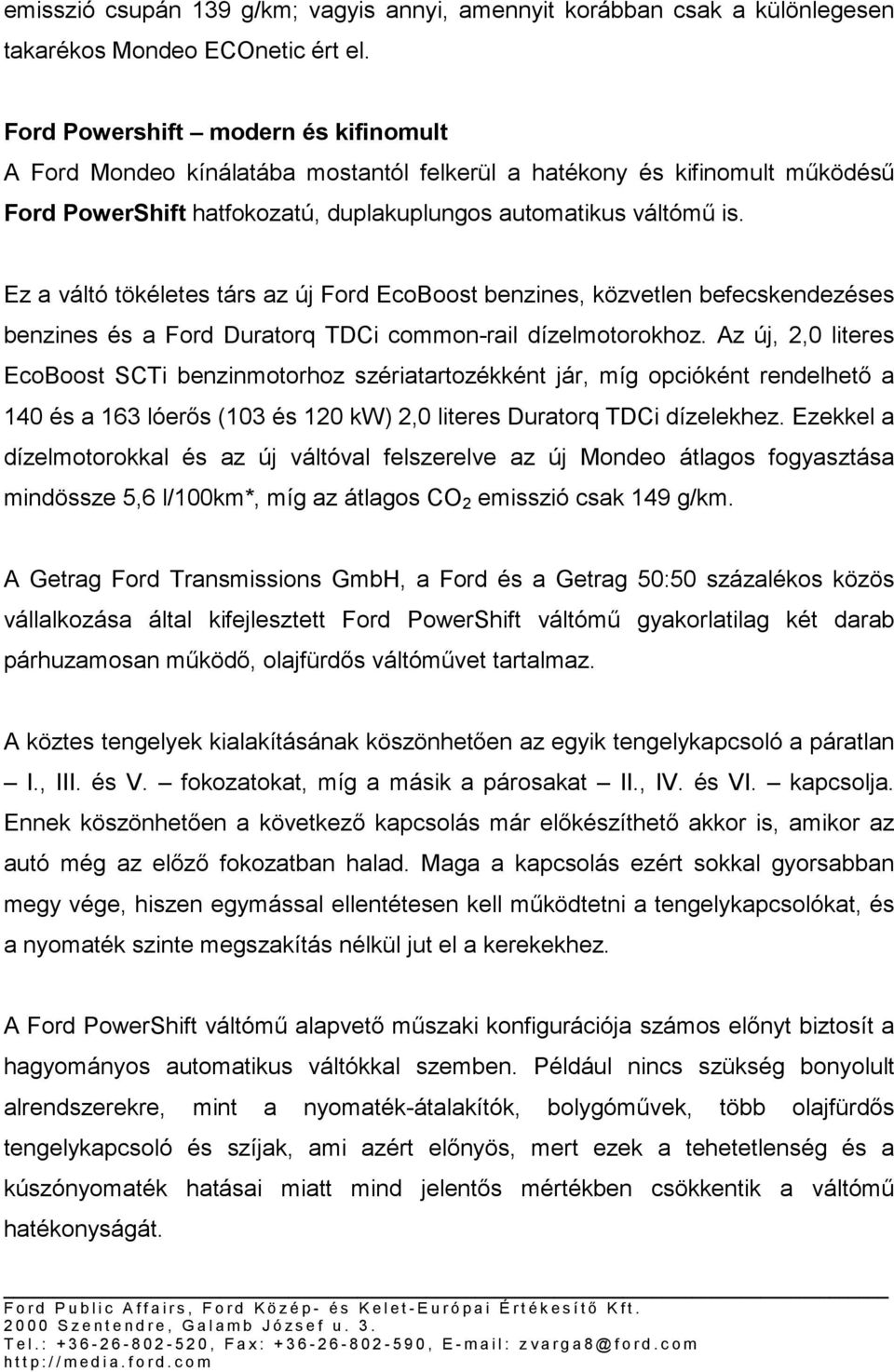 Ez a váltó tökéletes társ az új Ford EcoBoost benzines, közvetlen befecskendezéses benzines és a Ford Duratorq TDCi common-rail dízelmotorokhoz.