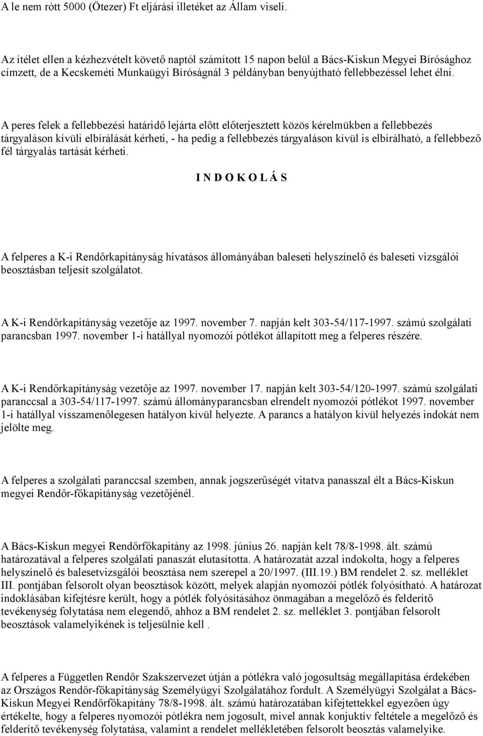 A peres felek a fellebbezési határidő lejárta előtt előterjesztett közös kérelmükben a fellebbezés tárgyaláson kívüli elbírálását kérheti, - ha pedig a fellebbezés tárgyaláson kívül is elbírálható, a