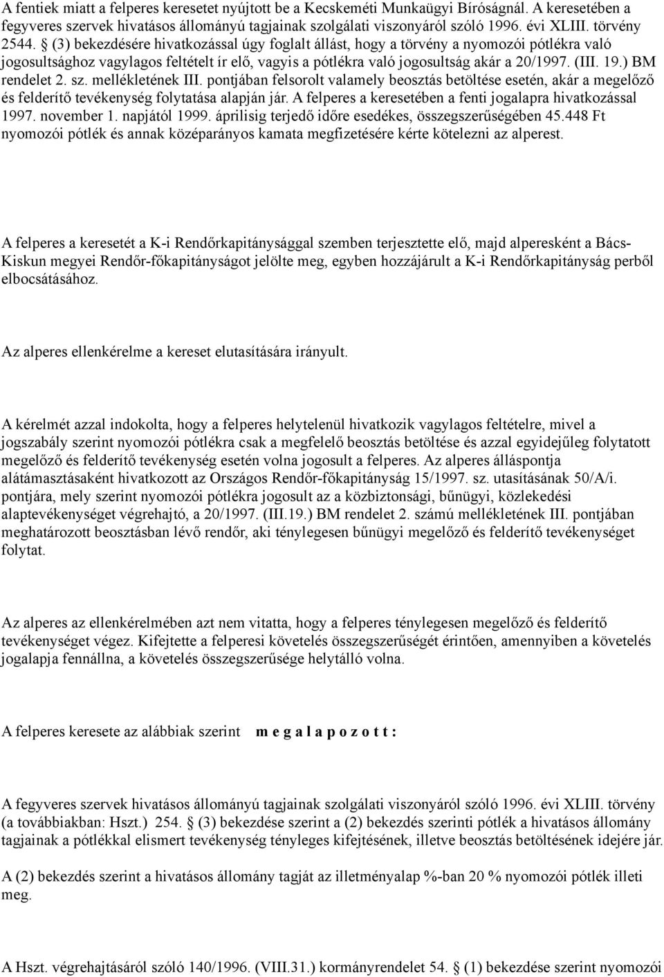 (III. 19.) BM rendelet 2. sz. mellékletének III. pontjában felsorolt valamely beosztás betöltése esetén, akár a megelőző és felderítő tevékenység folytatása alapján jár.