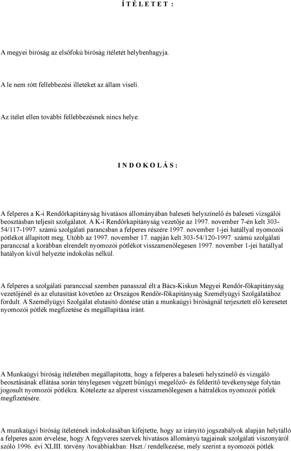 november 7-én kelt 303-54/117-1997. számú szolgálati parancsban a felperes részére 1997. november 1-jei hatállyal nyomozói pótlékot állapított meg. Utóbb az 1997. november 17.