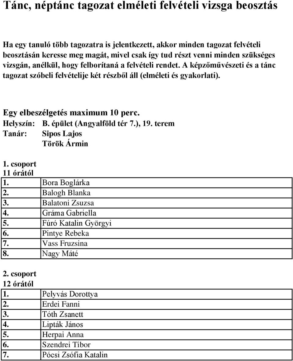 A képzőművészeti és a tánc tagozat szóbeli felvételije két részből áll Egy elbeszélgetés maximum 10 perc. Helyszín: B. épület (Angyalföld tér 7.), 19.