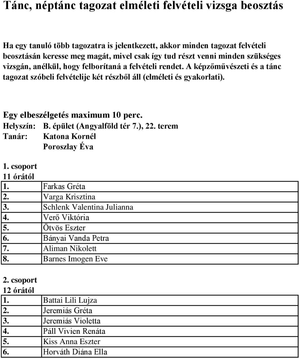 A képzőművészeti és a tánc tagozat szóbeli felvételije két részből áll Egy elbeszélgetés maximum 10 perc. Helyszín: B. épület (Angyalföld tér 7.), 22.