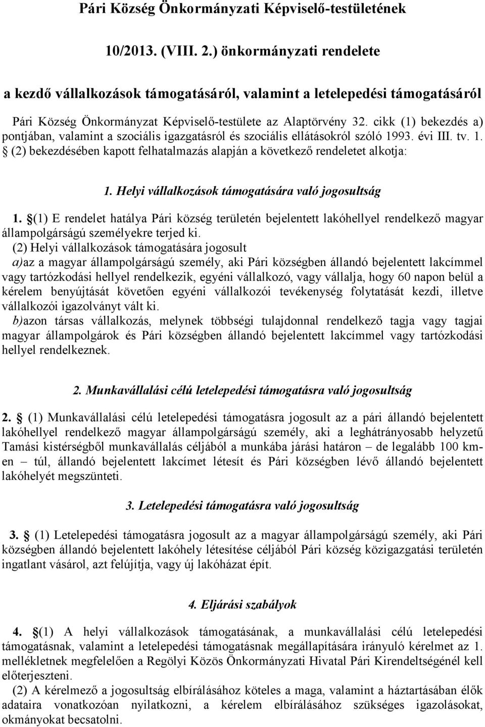 cikk (1) bekezdés a) pontjában, valamint a szociális igazgatásról és szociális ellátásokról szóló 1993. évi III. tv. 1. (2) bekezdésében kapott felhatalmazás alapján a következő rendeletet alkotja: 1.