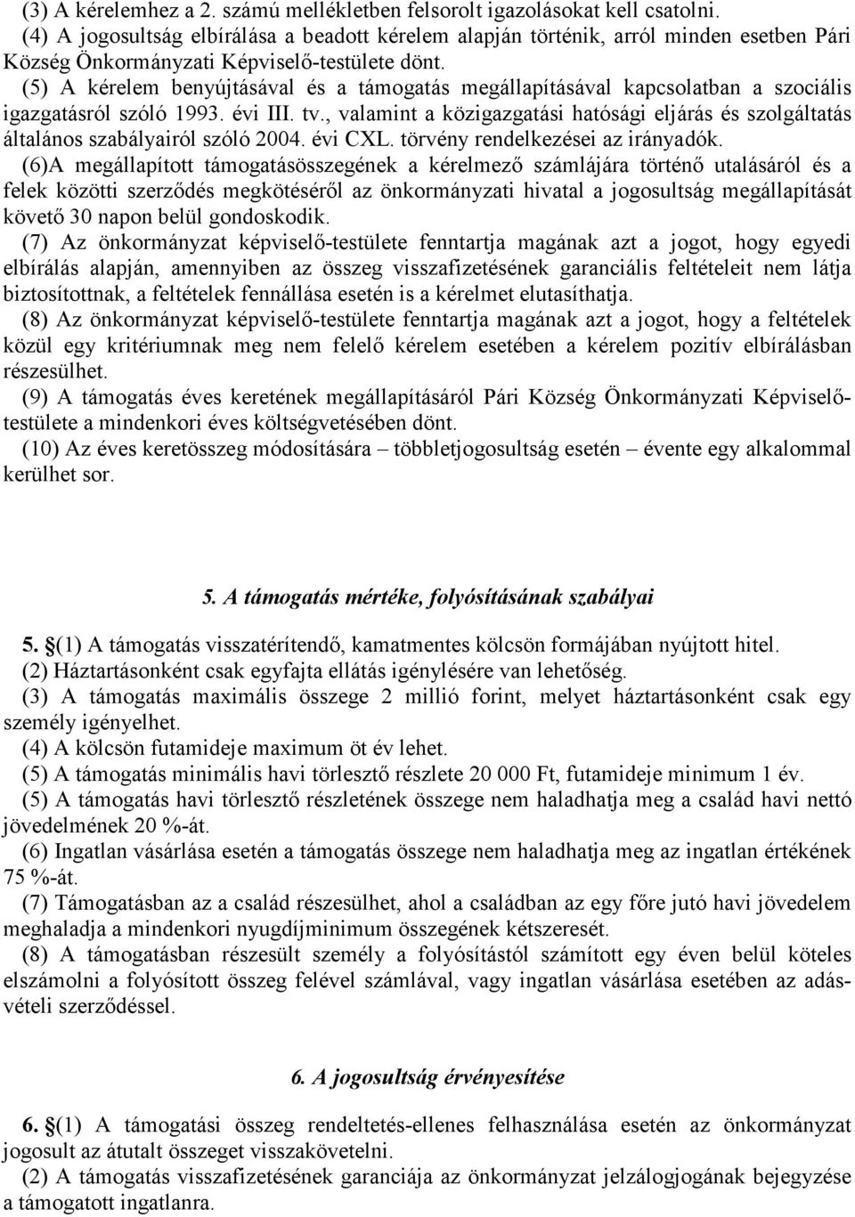 (5) A kérelem benyújtásával és a támogatás megállapításával kapcsolatban a szociális igazgatásról szóló 1993. évi III. tv.