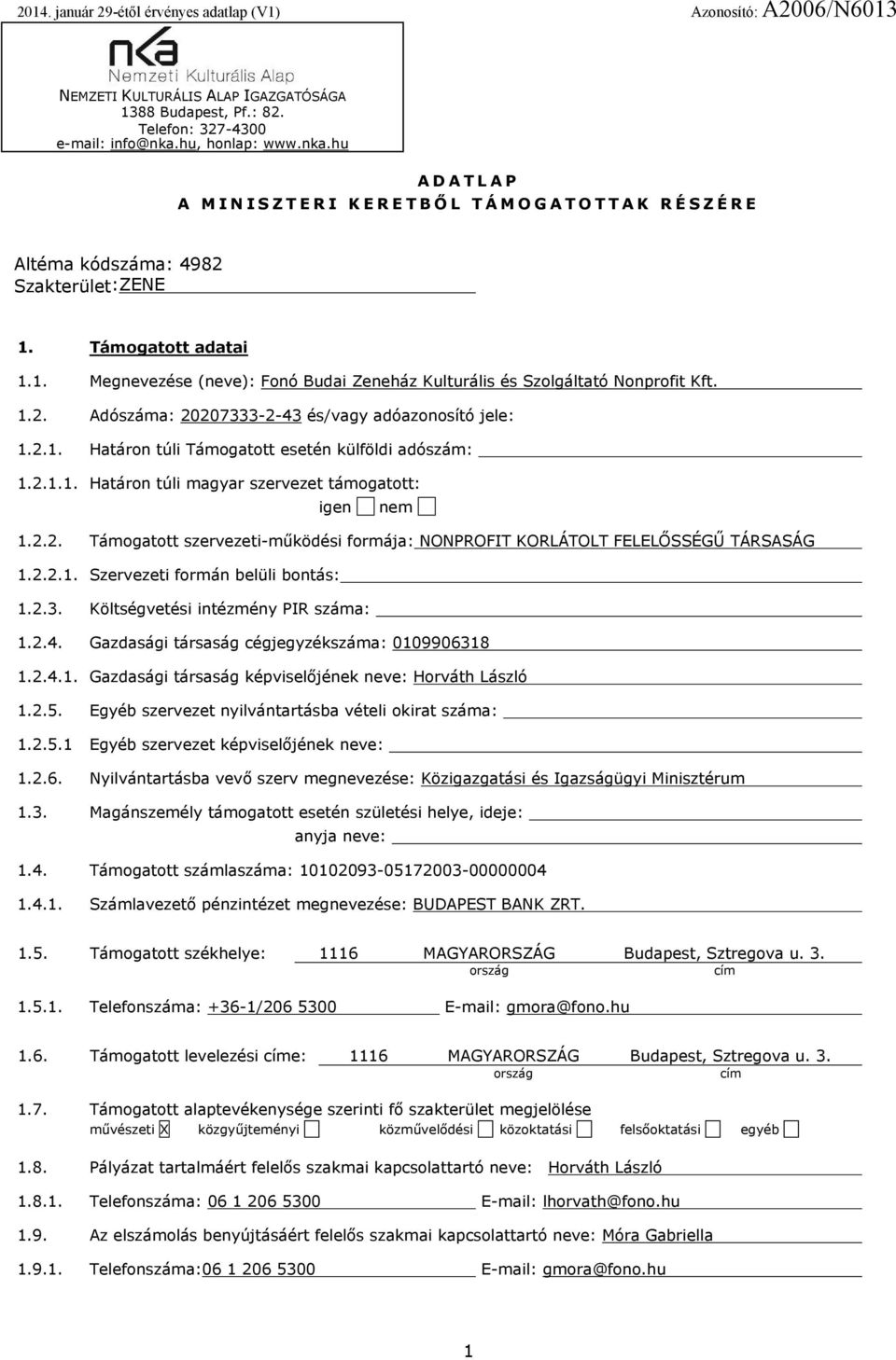 1.2. Adószáma: 20207333-2-43 és/vagy adóazonosító jele: 1.2.1. Határon túli Támogatott esetén külföldi adószám: 1.2.1.1. Határon túli magyar szervezet támogatott: igen nem 1.2.2. Támogatott szervezeti-működési formája: NONPROFIT KORLÁTOLT FELELŐSSÉGŰ TÁRSASÁG 1.