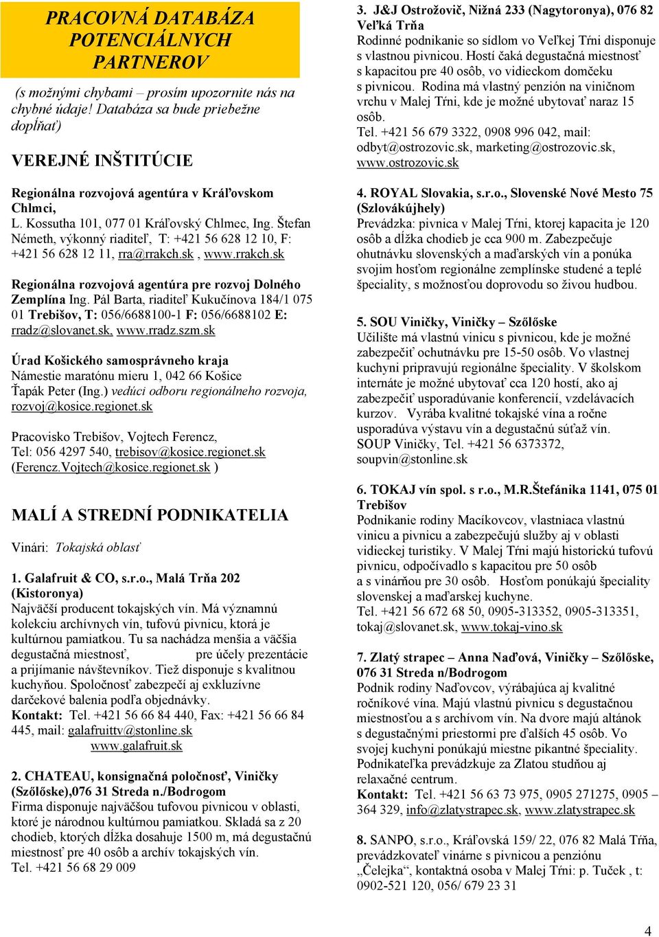 Štefan Németh, výkonný riaditeľ, T: +421 56 628 12 10, F: +421 56 628 12 11, rra@rrakch.sk, www.rrakch.sk Regionálna rozvojová agentúra pre rozvoj Dolného Zemplína Ing.