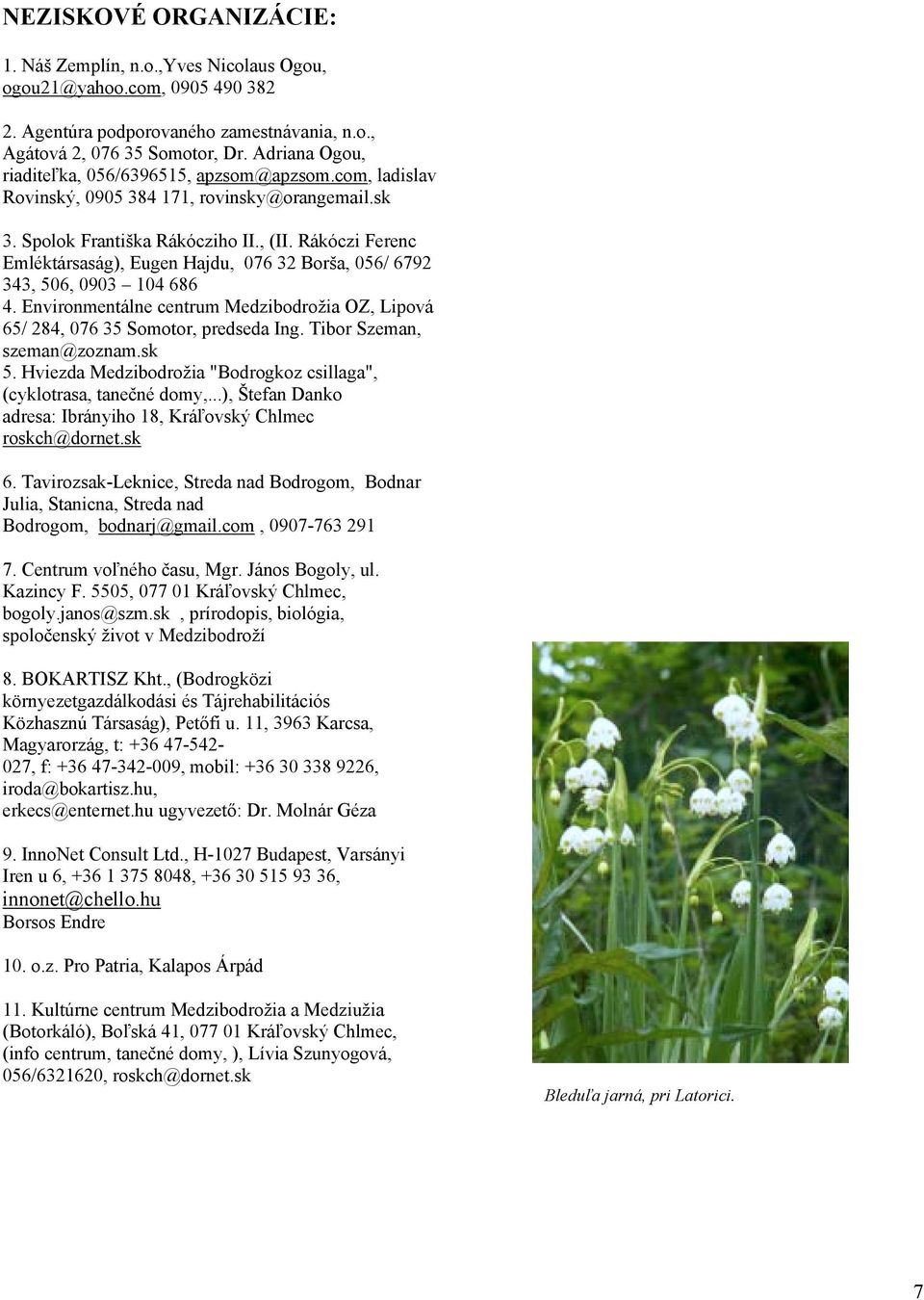 Rákóczi Ferenc Emléktársaság), Eugen Hajdu, 076 32 Borša, 056/ 6792 343, 506, 0903 104 686 4. Environmentálne centrum Medzibodrožia OZ, Lipová 65/ 284, 076 35 Somotor, predseda Ing.