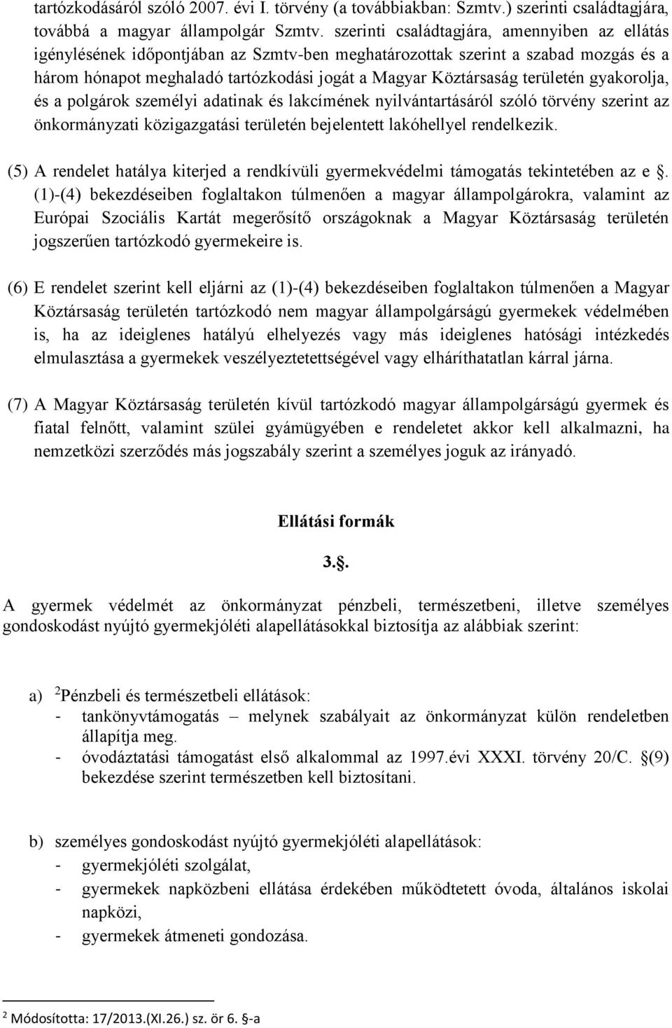 területén gyakorolja, és a polgárok személyi adatinak és lakcímének nyilvántartásáról szóló törvény szerint az önkormányzati közigazgatási területén bejelentett lakóhellyel rendelkezik.