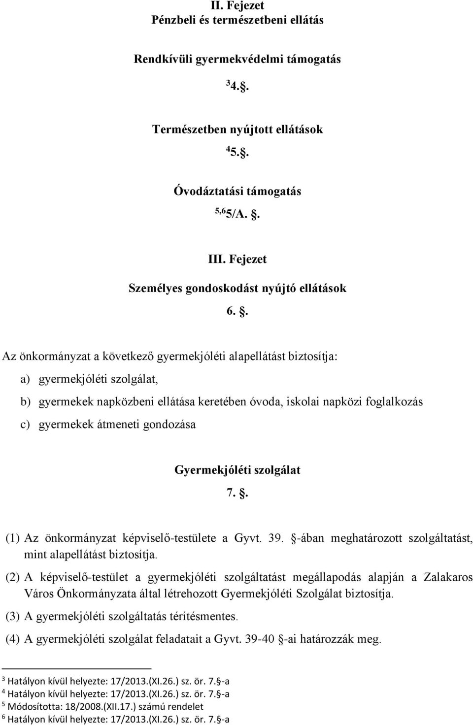 . Az önkormányzat a következő gyermekjóléti alapellátást biztosítja: a) gyermekjóléti szolgálat, b) gyermekek napközbeni ellátása keretében óvoda, iskolai napközi foglalkozás c) gyermekek átmeneti